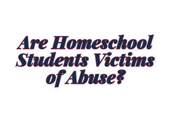 Are Homeschool Students Victims of Abuse?